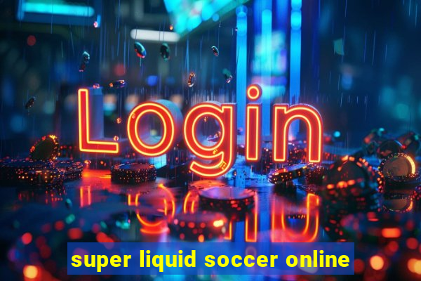 super liquid soccer online